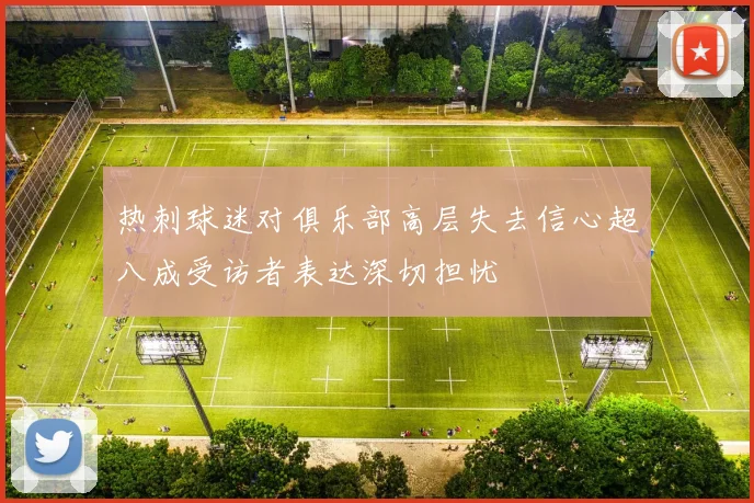 热刺球迷对俱乐部高层失去信心超八成受访者表达深切担忧